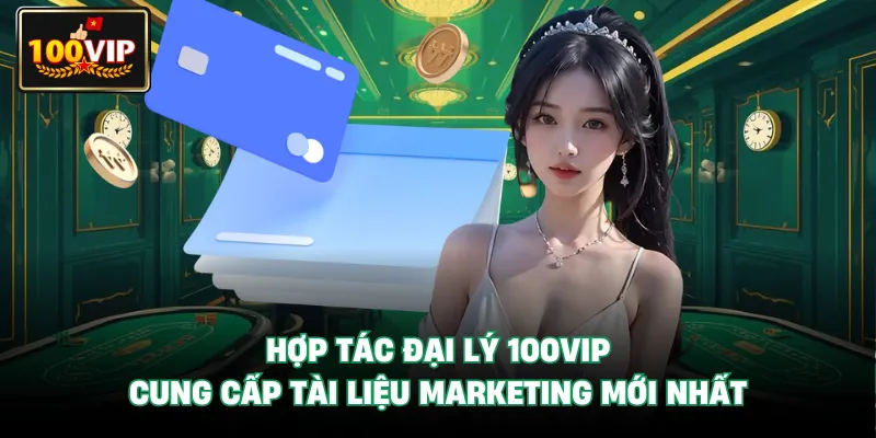 Hợp Tác Đại Lý 100VIP - Cung Cấp Tài Liệu Marketing Mới Nhất