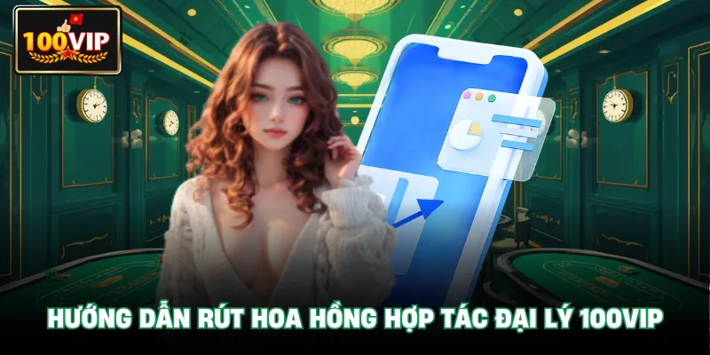 Hướng dẫn rút hoa hồng Hợp Tác Đại Lý 100VIP