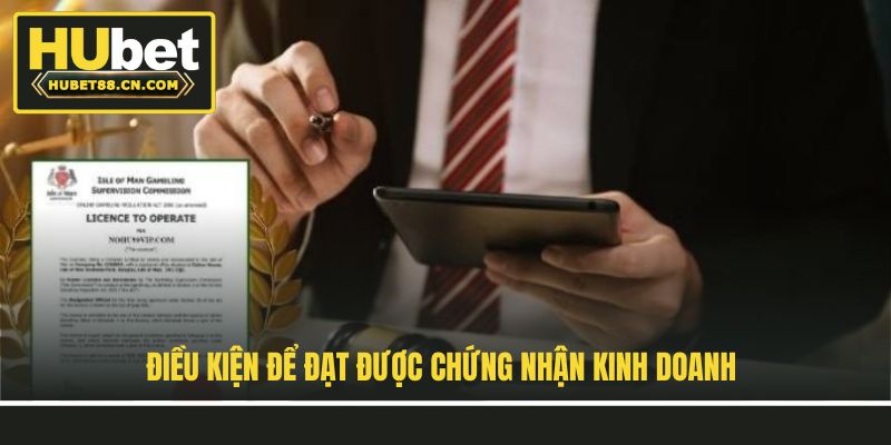Điều kiện để đạt được chứng nhận kinh doanh Điều kiện để đạt được chứng nhận kinh doanh