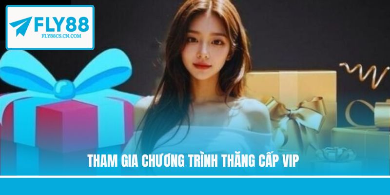 Tham gia chương trình thăng cấp VIP Tham gia chương trình thăng cấp VIP