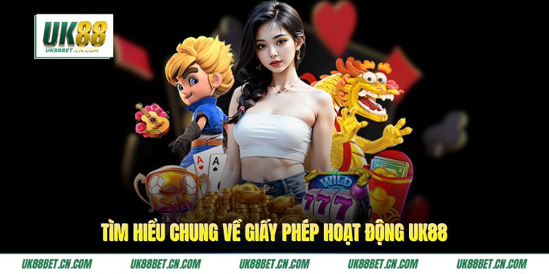 Tìm hiểu chung về giấy phép hoạt động UK88